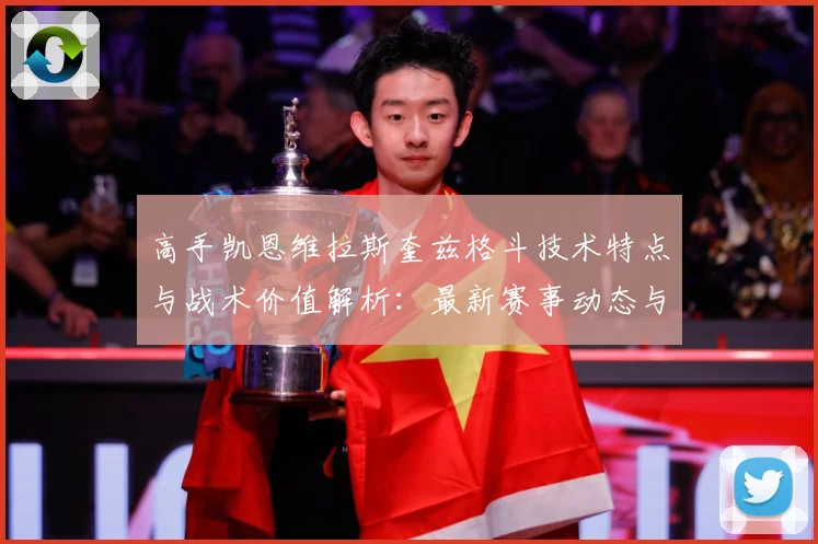 高手凯恩维拉斯奎兹格斗技术特点与战术价值解析：最新赛事动态与深度分析